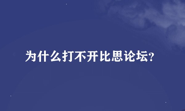为什么打不开比思论坛？