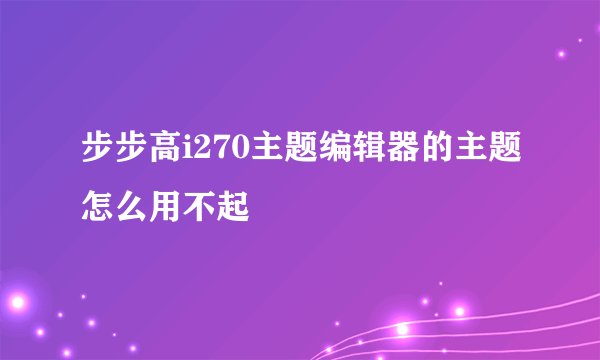 步步高i270主题编辑器的主题怎么用不起
