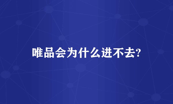 唯品会为什么进不去?