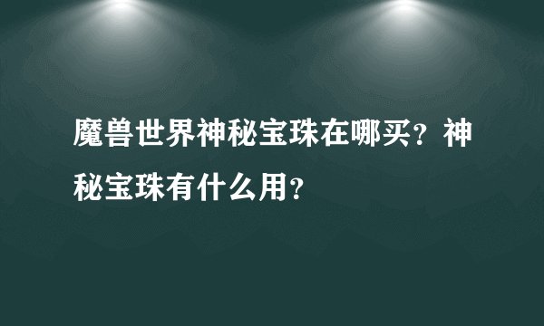 魔兽世界神秘宝珠在哪买？神秘宝珠有什么用？