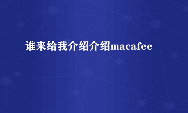 谁来给我介绍介绍macafee