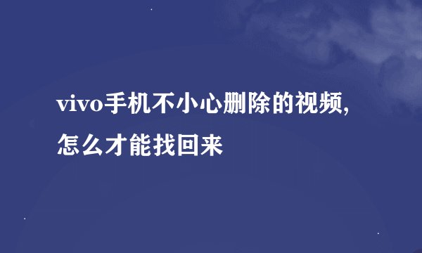 vivo手机不小心删除的视频,怎么才能找回来