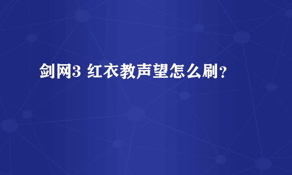 剑网3 红衣教声望怎么刷？