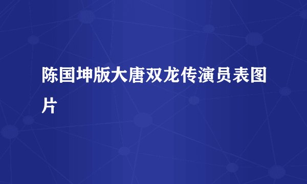 陈国坤版大唐双龙传演员表图片