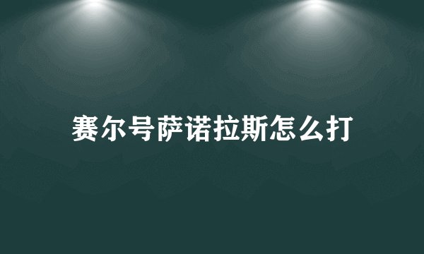 赛尔号萨诺拉斯怎么打