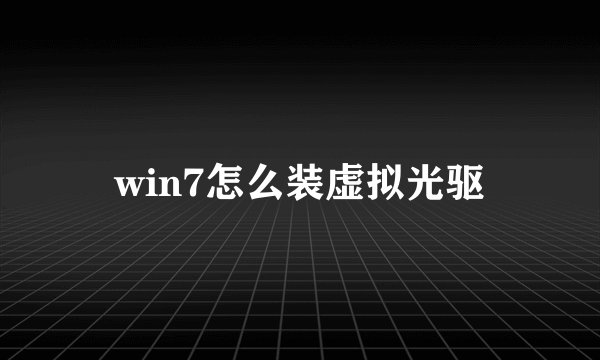 win7怎么装虚拟光驱