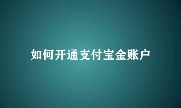 如何开通支付宝金账户