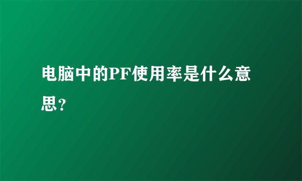 电脑中的PF使用率是什么意思？
