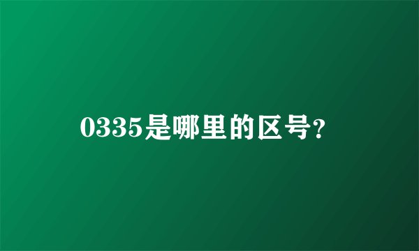 0335是哪里的区号？