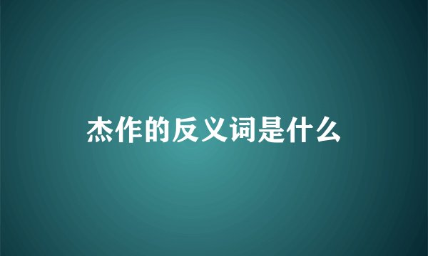 杰作的反义词是什么