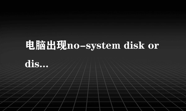 电脑出现no-system disk or disk 怎么办