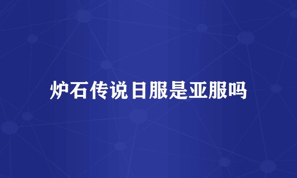 炉石传说日服是亚服吗