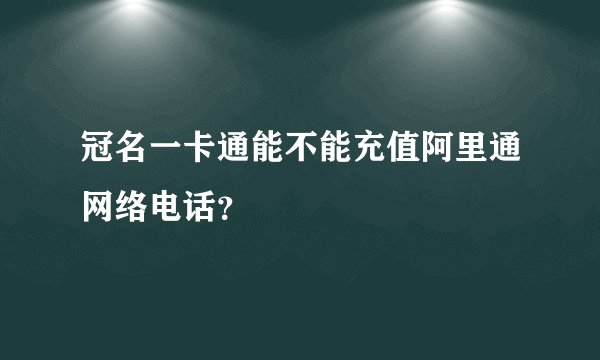 冠名一卡通能不能充值阿里通网络电话？