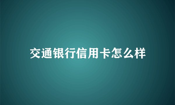 交通银行信用卡怎么样