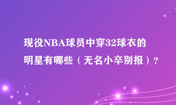 现役NBA球员中穿32球衣的明星有哪些（无名小卒别报）？