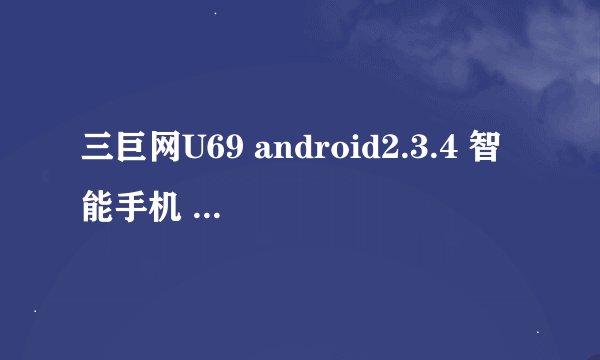 三巨网U69 android2.3.4 智能手机 是3g手机吗。？我放了一张联通的3g卡。办理了3g流量套餐了。怎么接受...