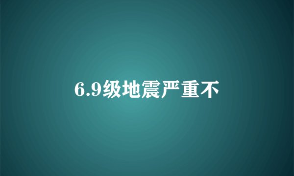 6.9级地震严重不