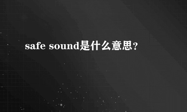 safe sound是什么意思？