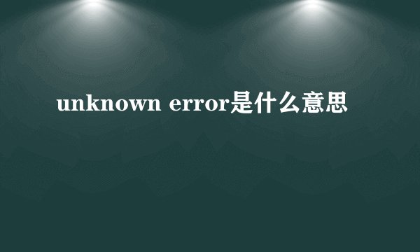 unknown error是什么意思