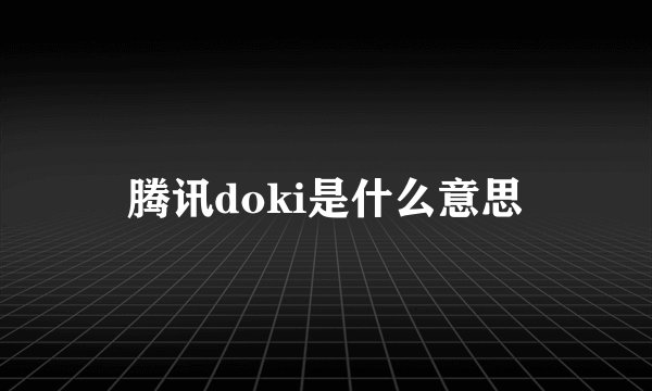 腾讯doki是什么意思