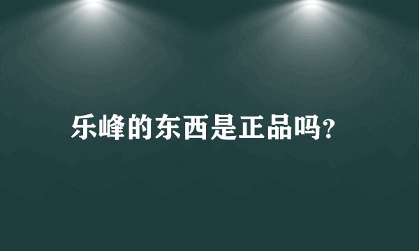 乐峰的东西是正品吗？