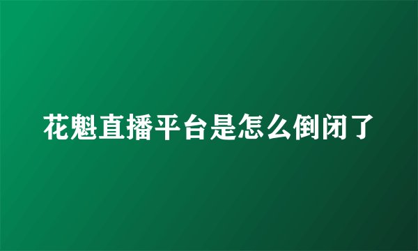 花魁直播平台是怎么倒闭了
