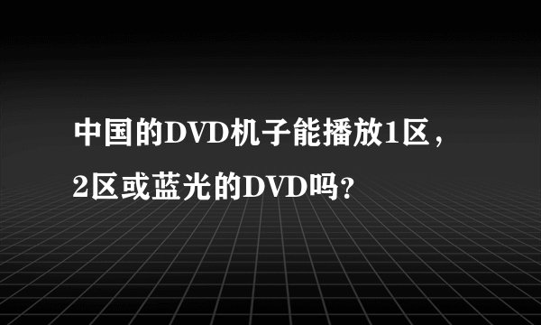 中国的DVD机子能播放1区，2区或蓝光的DVD吗？