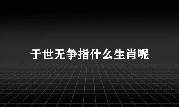 于世无争指什么生肖呢