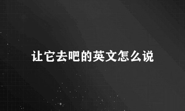 让它去吧的英文怎么说
