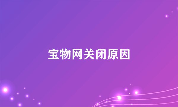 宝物网关闭原因