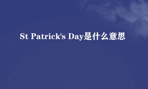 St Patrick's Day是什么意思