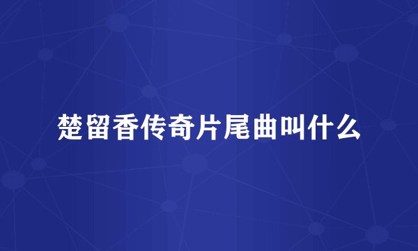 楚留香传奇片尾曲叫什么