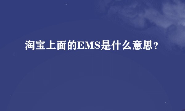 淘宝上面的EMS是什么意思？