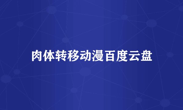 肉体转移动漫百度云盘