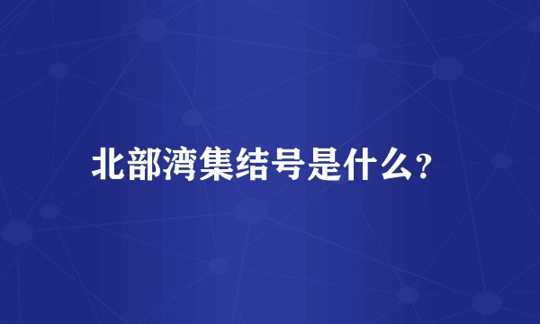 北部湾集结号是什么？