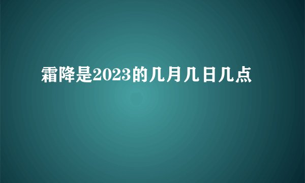 霜降是2023的几月几日几点