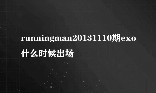runningman20131110期exo什么时候出场