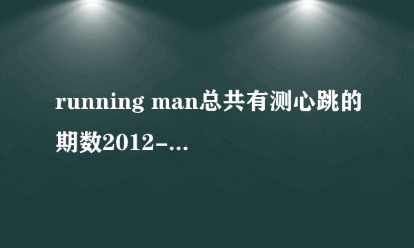 running man总共有测心跳的期数2012-2015