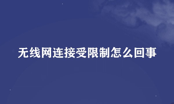 无线网连接受限制怎么回事