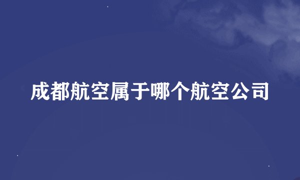 成都航空属于哪个航空公司