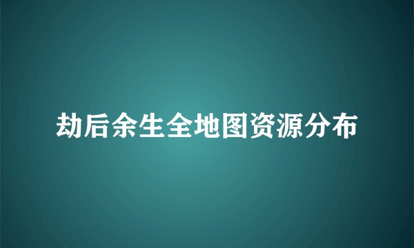 劫后余生全地图资源分布