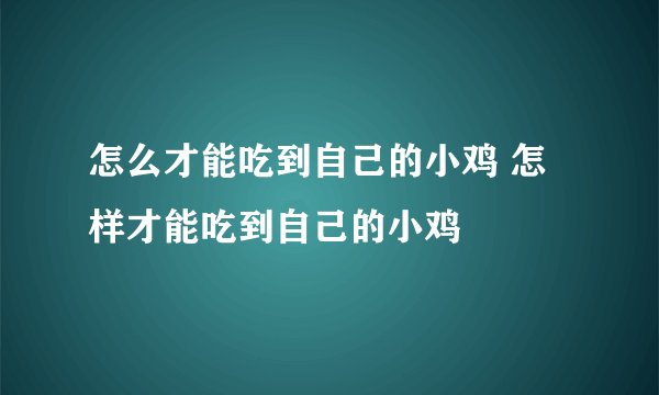 怎么才能吃到自己的小鸡 怎样才能吃到自己的小鸡