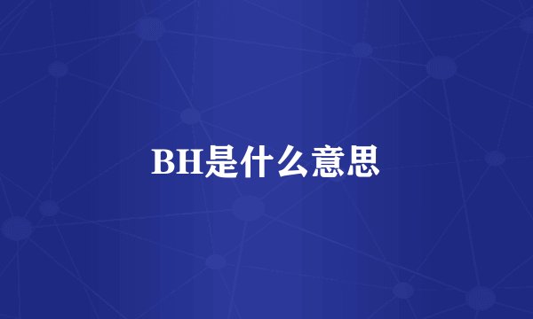 BH是什么意思