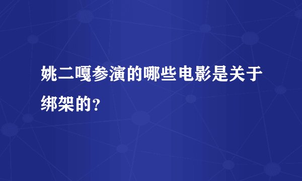 姚二嘎参演的哪些电影是关于绑架的？