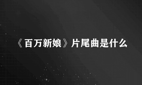 《百万新娘》片尾曲是什么