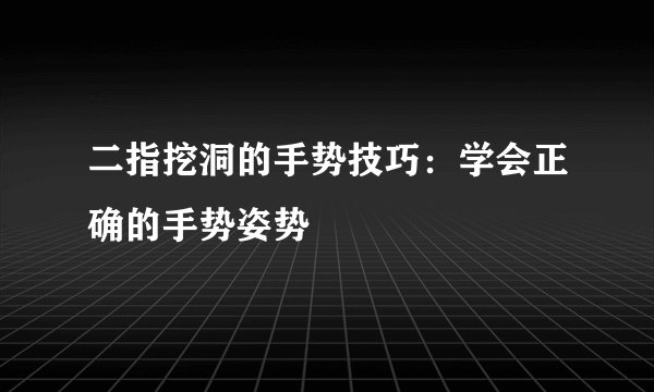 二指挖洞的手势技巧：学会正确的手势姿势