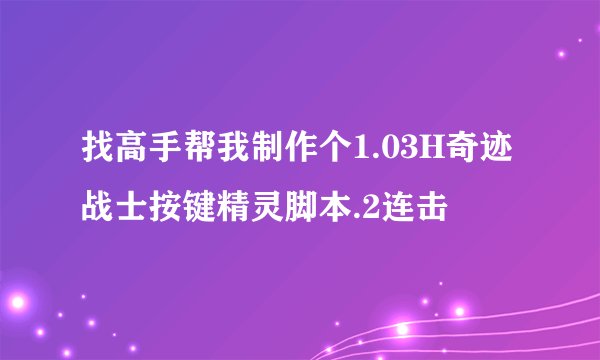 找高手帮我制作个1.03H奇迹战士按键精灵脚本.2连击