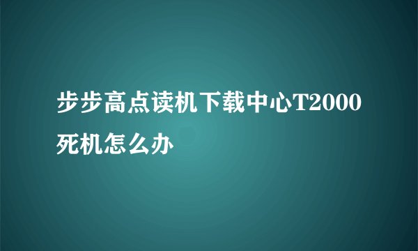 步步高点读机下载中心T2000死机怎么办
