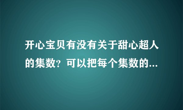 开心宝贝有没有关于甜心超人的集数？可以把每个集数的故事具体讲出来吗！讲的好就给评论。