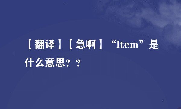 【翻译】【急啊】“ltem”是什么意思？？